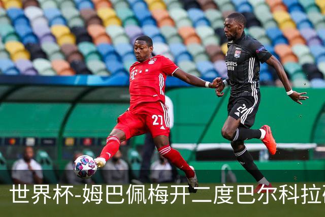 世界杯-姆巴佩梅开二度巴尔科拉破门 法国3-1塞内加尔