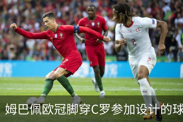 姆巴佩欧冠脚穿C罗参加设计的球鞋出战