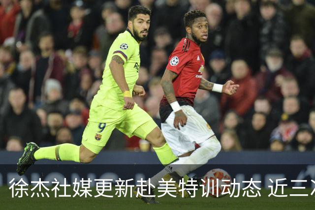 徐杰社媒更新赴美特训动态 近三次入选男篮集训均无缘正规大名单