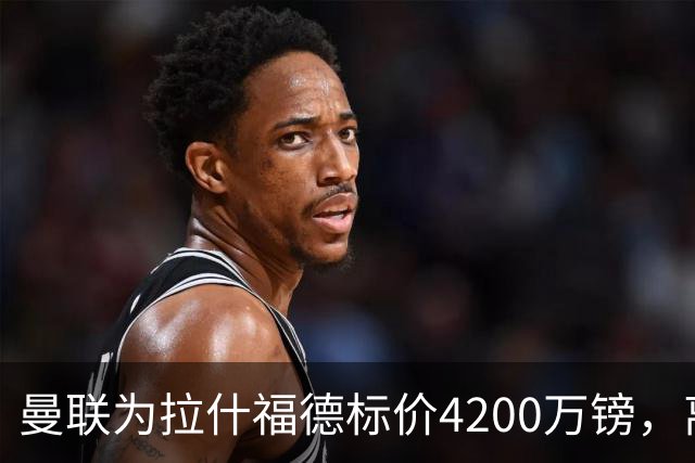 曼联为拉什福德标价4200万镑，离队谈判进入实质阶段