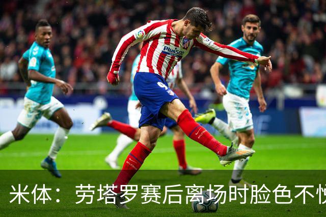 米体：劳塔罗赛后离场时脸色不悦，他对自己表现失望，担心丢主力