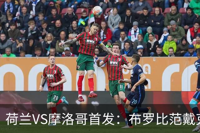 荷兰VS摩洛哥首发：布罗比范戴克先发 阿什拉夫出战