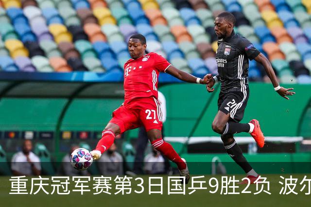 重庆冠军赛第3日国乒9胜2负 波尔结束在华最后1站