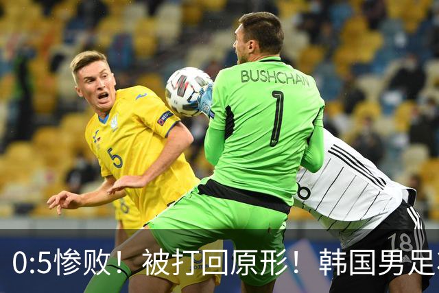 0:5惨败！被打回原形！韩国男足状态低迷被打爆，太极虎变成纸老虎