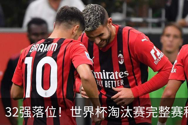 32强落位！世界杯淘汰赛完整赛程表，观赛必备