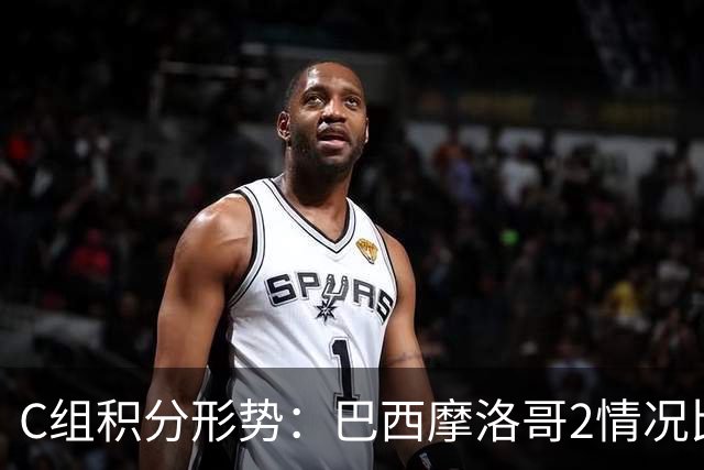 C组积分形势：巴西摩洛哥2情况比净胜球 苏格兰难第一